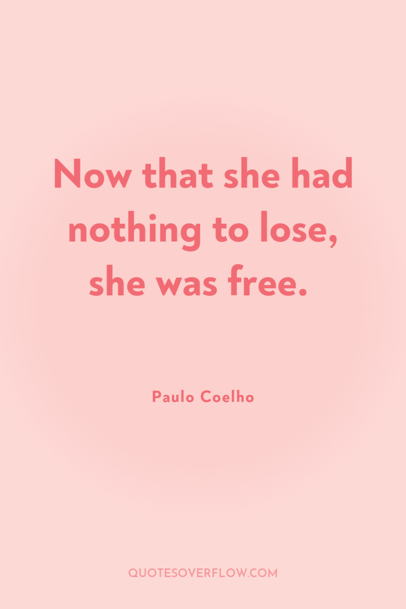 Now that she had nothing to lose, she was free. 