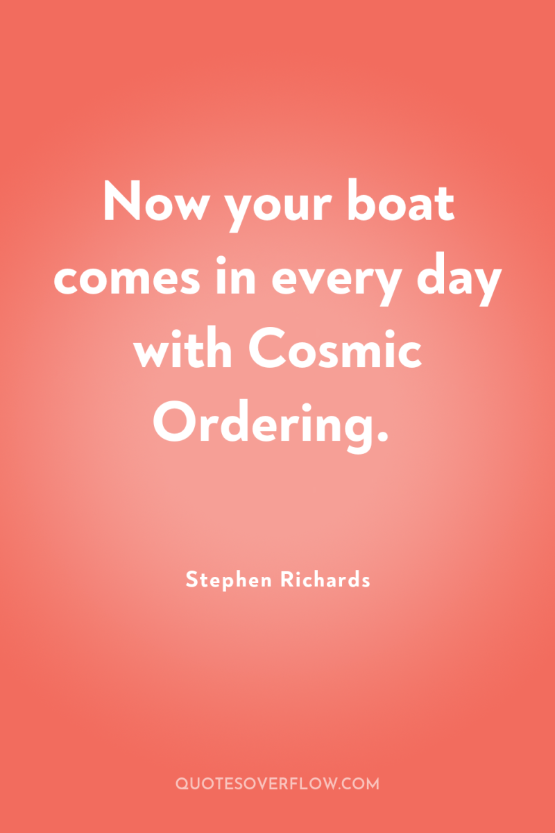 Now your boat comes in every day with Cosmic Ordering. 