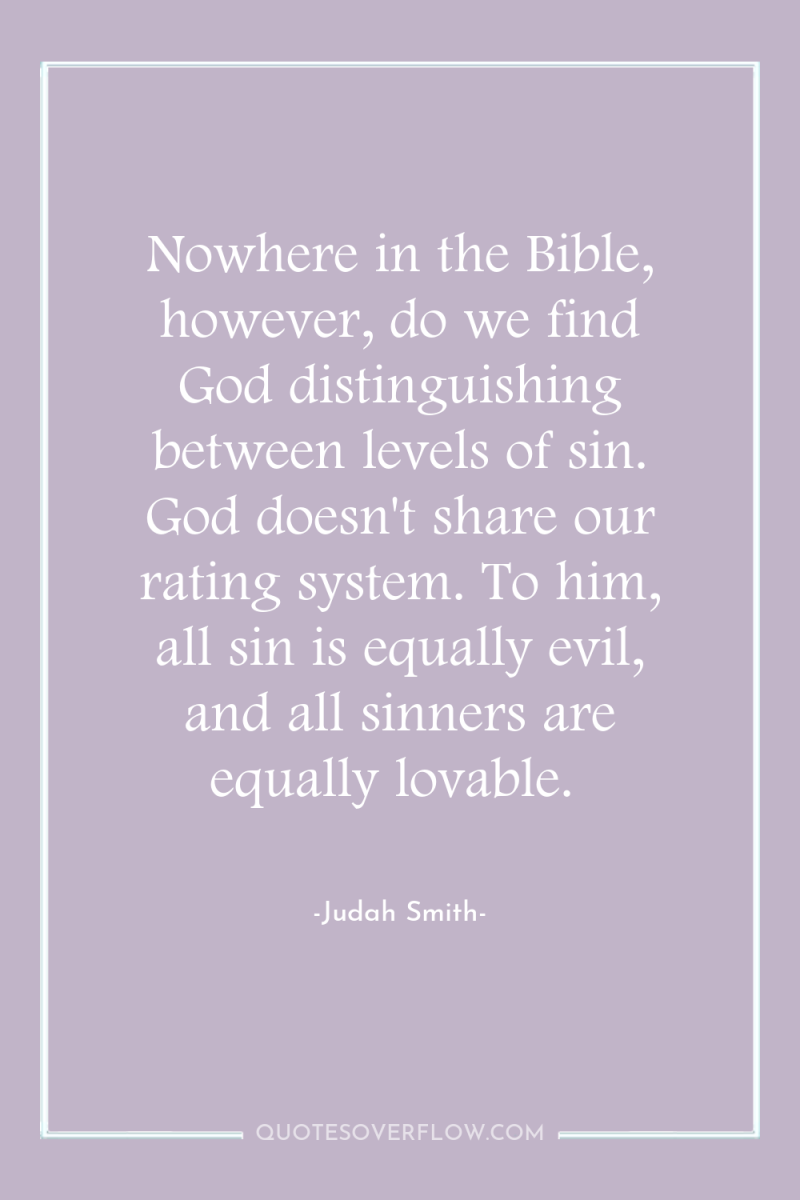 Nowhere in the Bible, however, do we find God distinguishing...