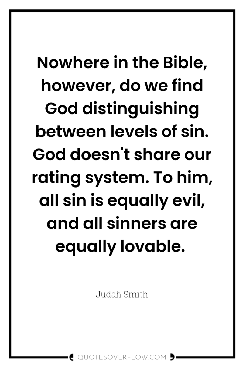 Nowhere in the Bible, however, do we find God distinguishing...