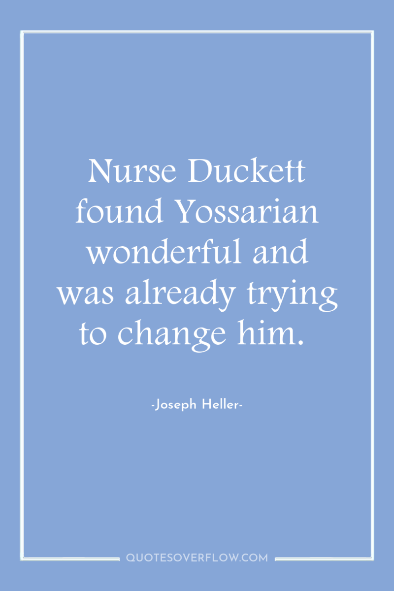 Nurse Duckett found Yossarian wonderful and was already trying to...