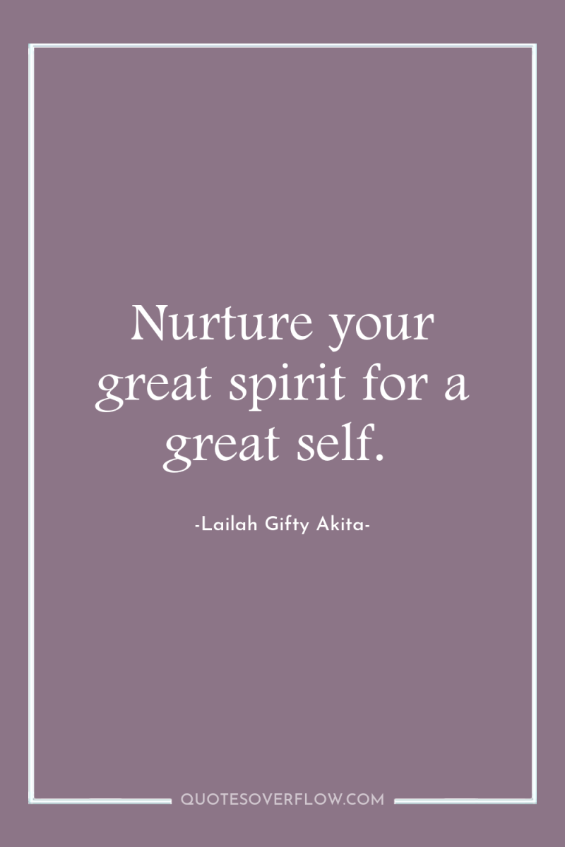 Nurture your great spirit for a great self. 