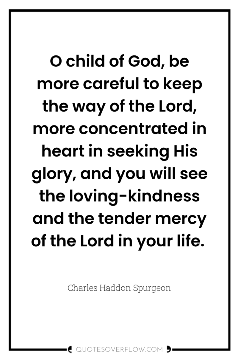 O child of God, be more careful to keep the...