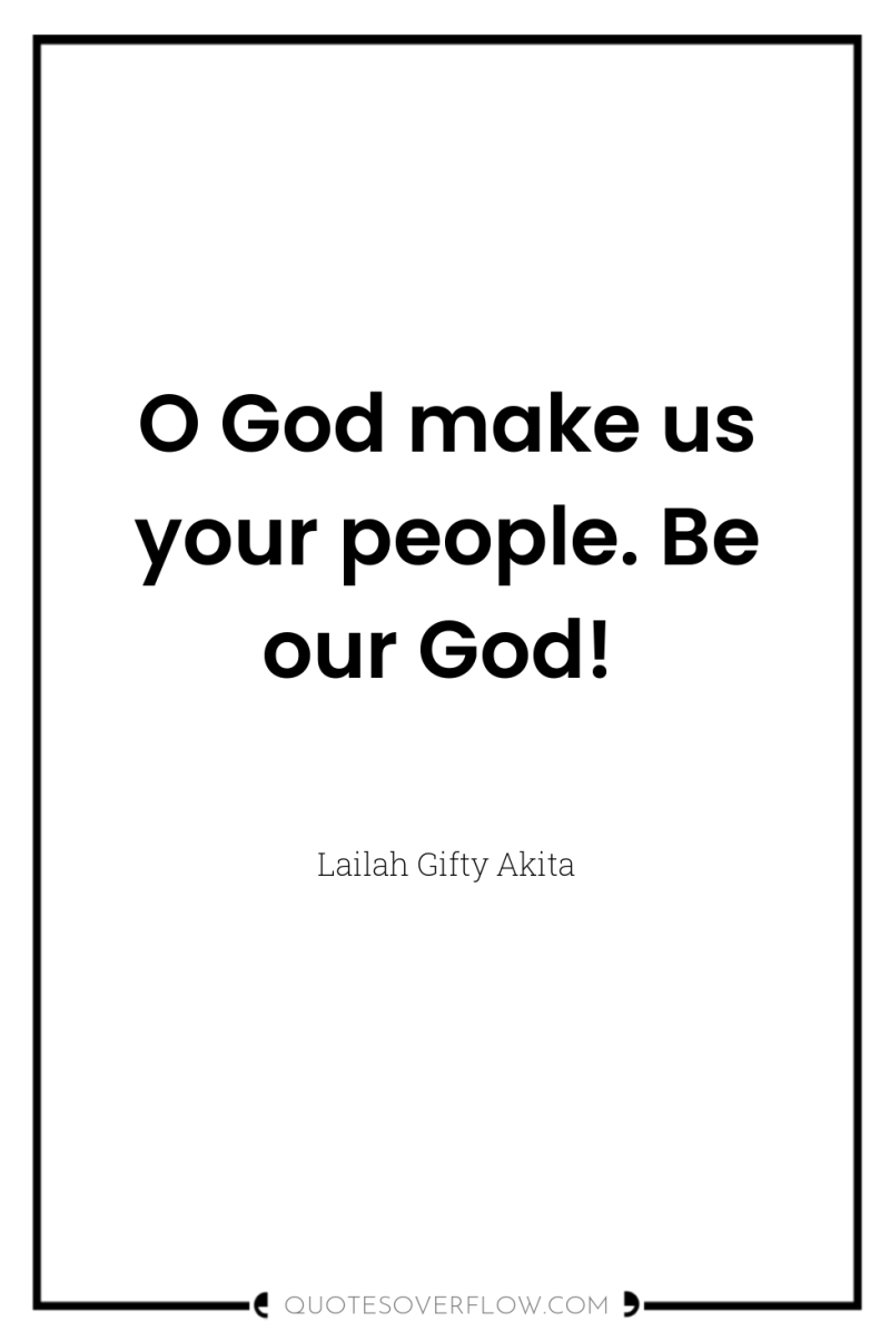 O God make us your people. Be our God! 