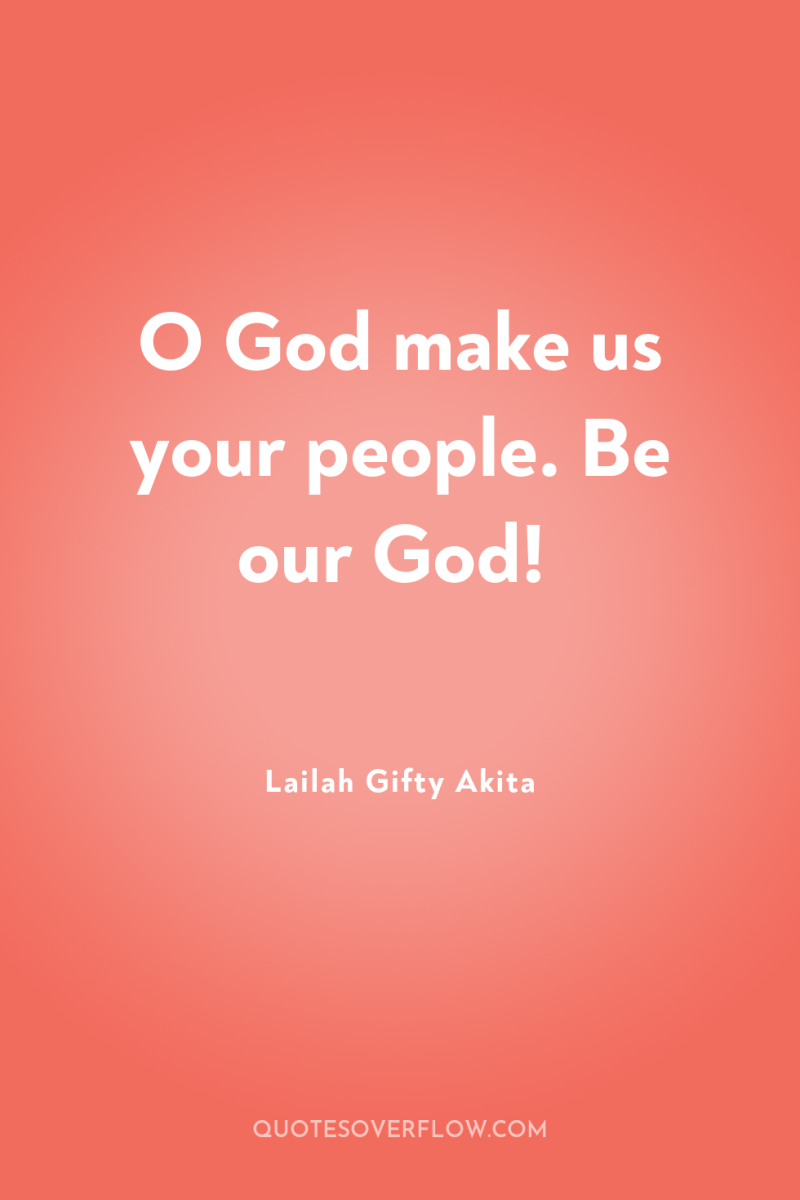O God make us your people. Be our God! 