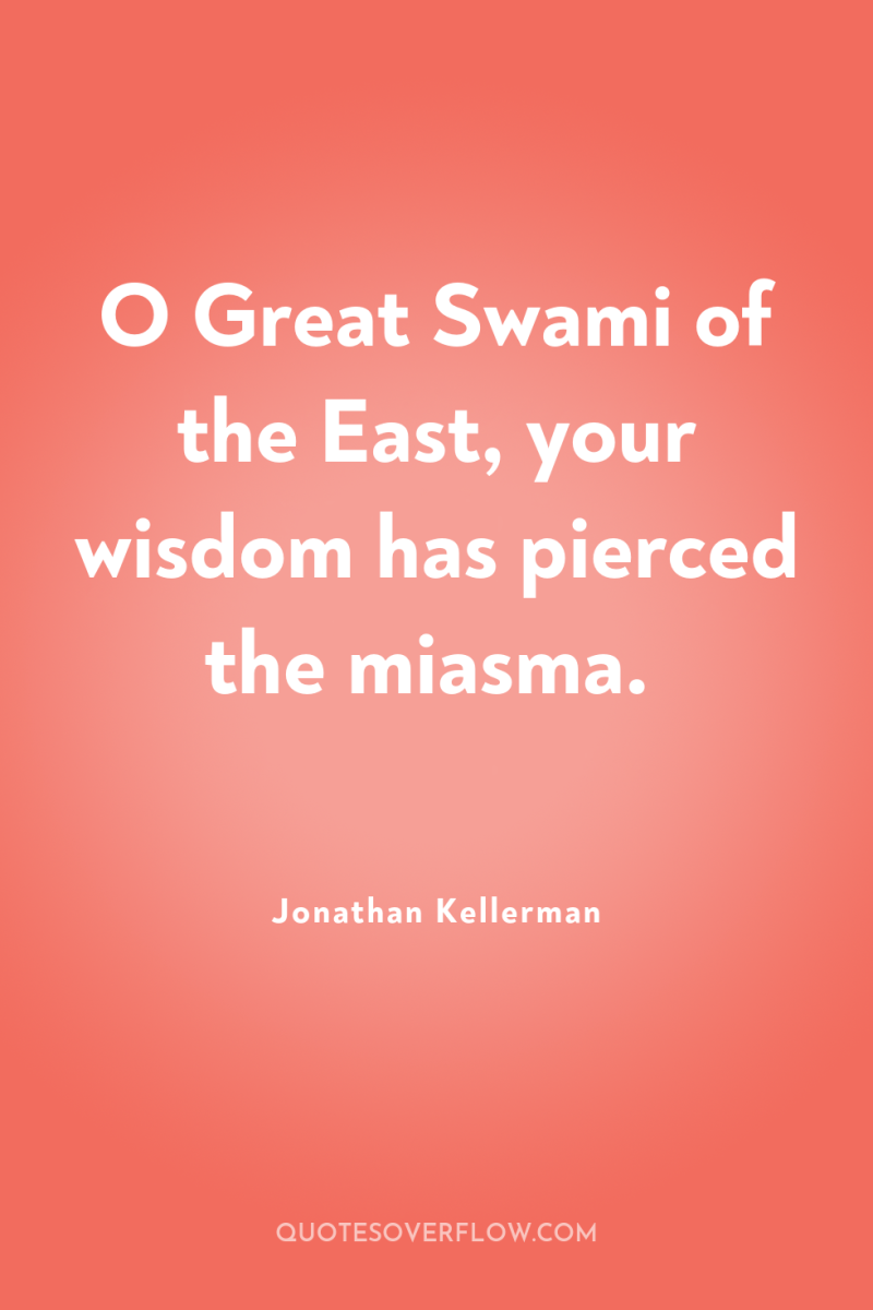 O Great Swami of the East, your wisdom has pierced...