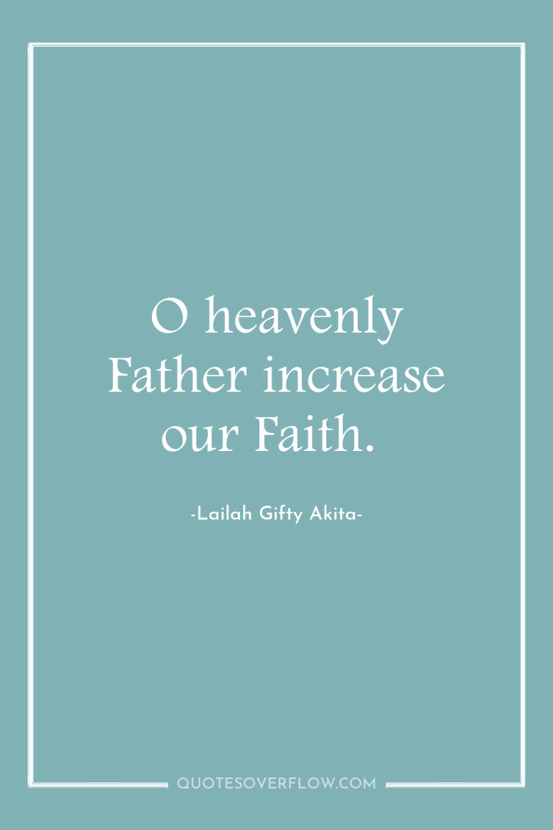 O heavenly Father increase our Faith. 