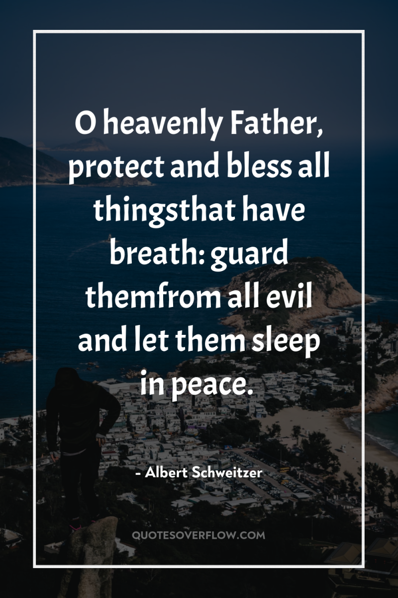 O heavenly Father, protect and bless all thingsthat have breath:...