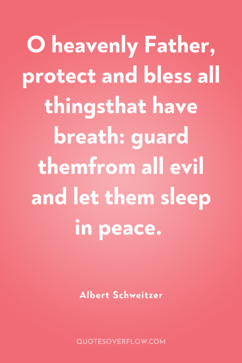 O heavenly Father, protect and bless all thingsthat have breath:...