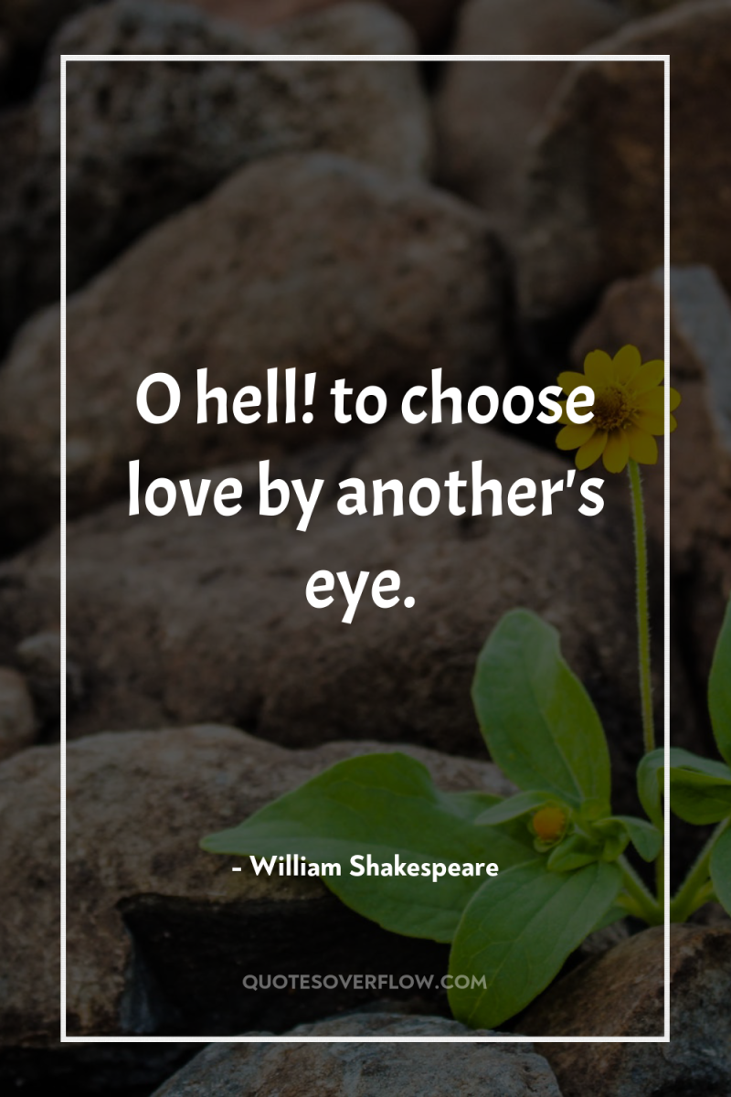 O hell! to choose love by another's eye. 