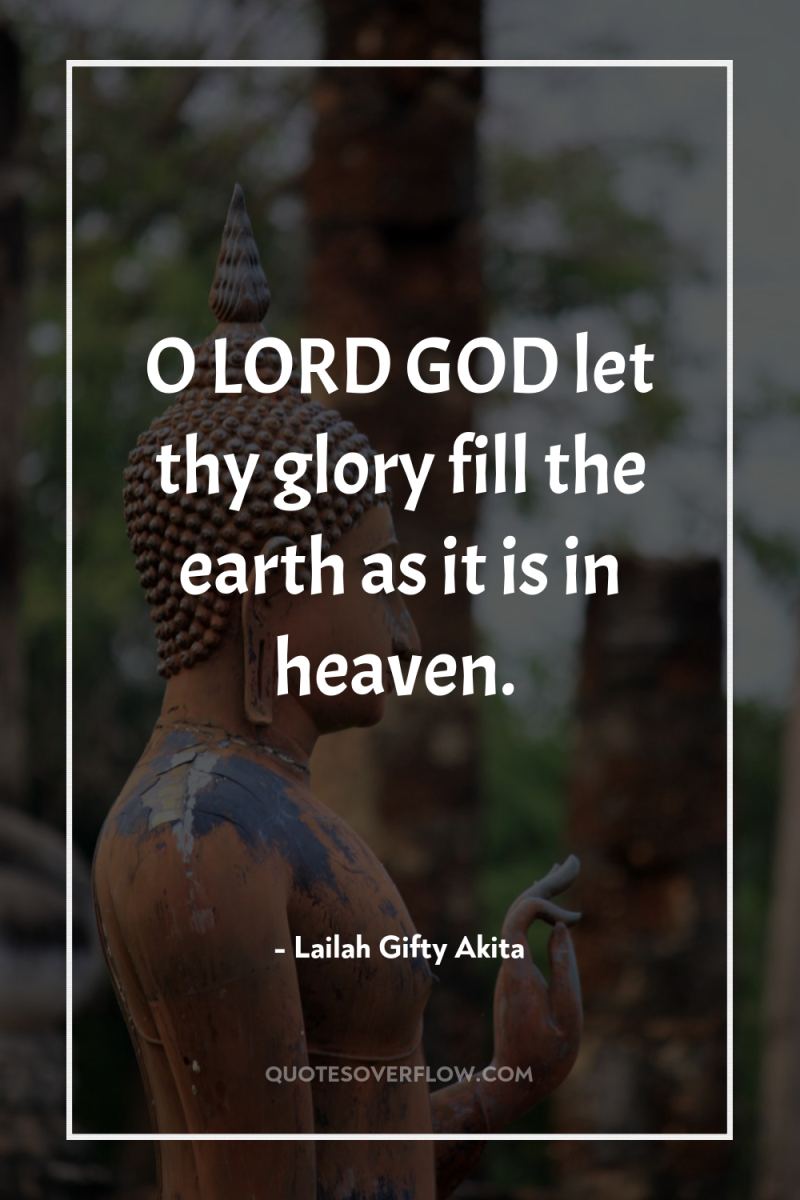 O LORD GOD let thy glory fill the earth as...