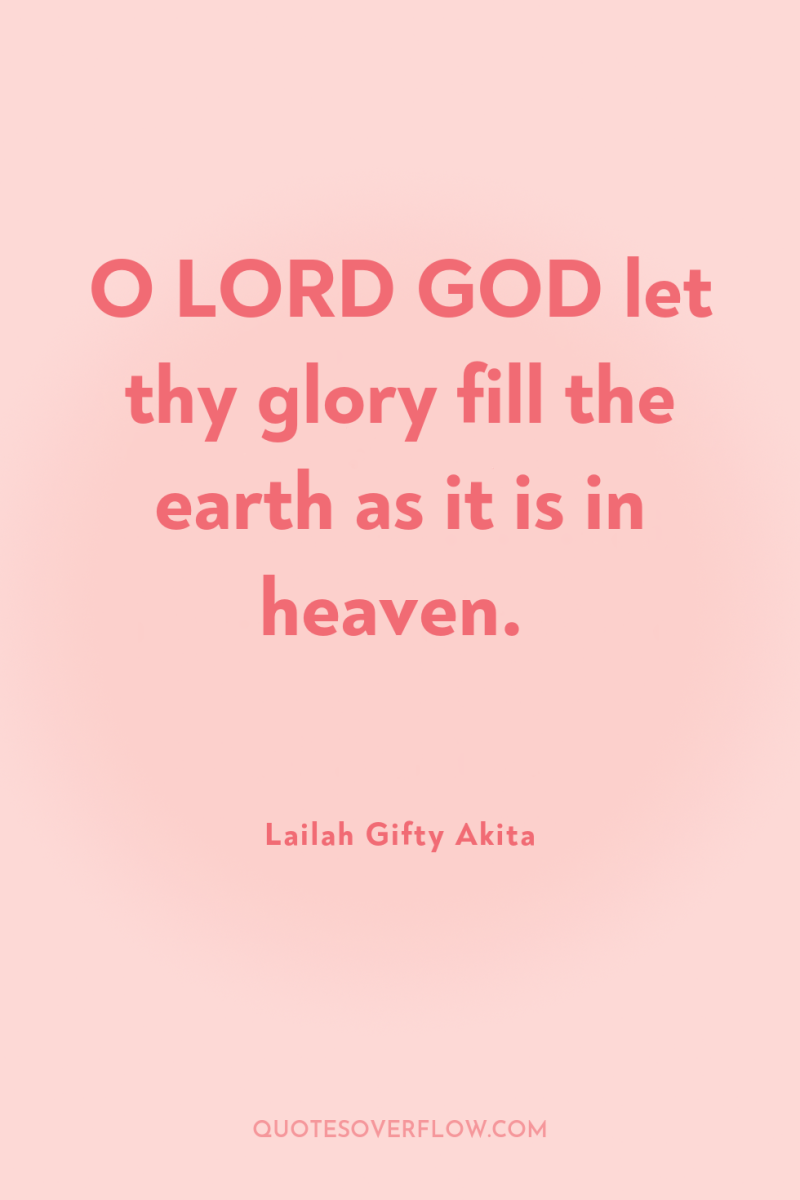 O LORD GOD let thy glory fill the earth as...