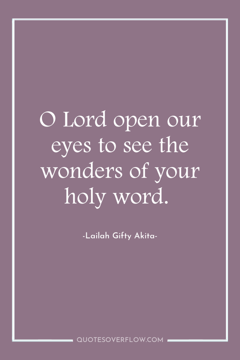 O Lord open our eyes to see the wonders of...