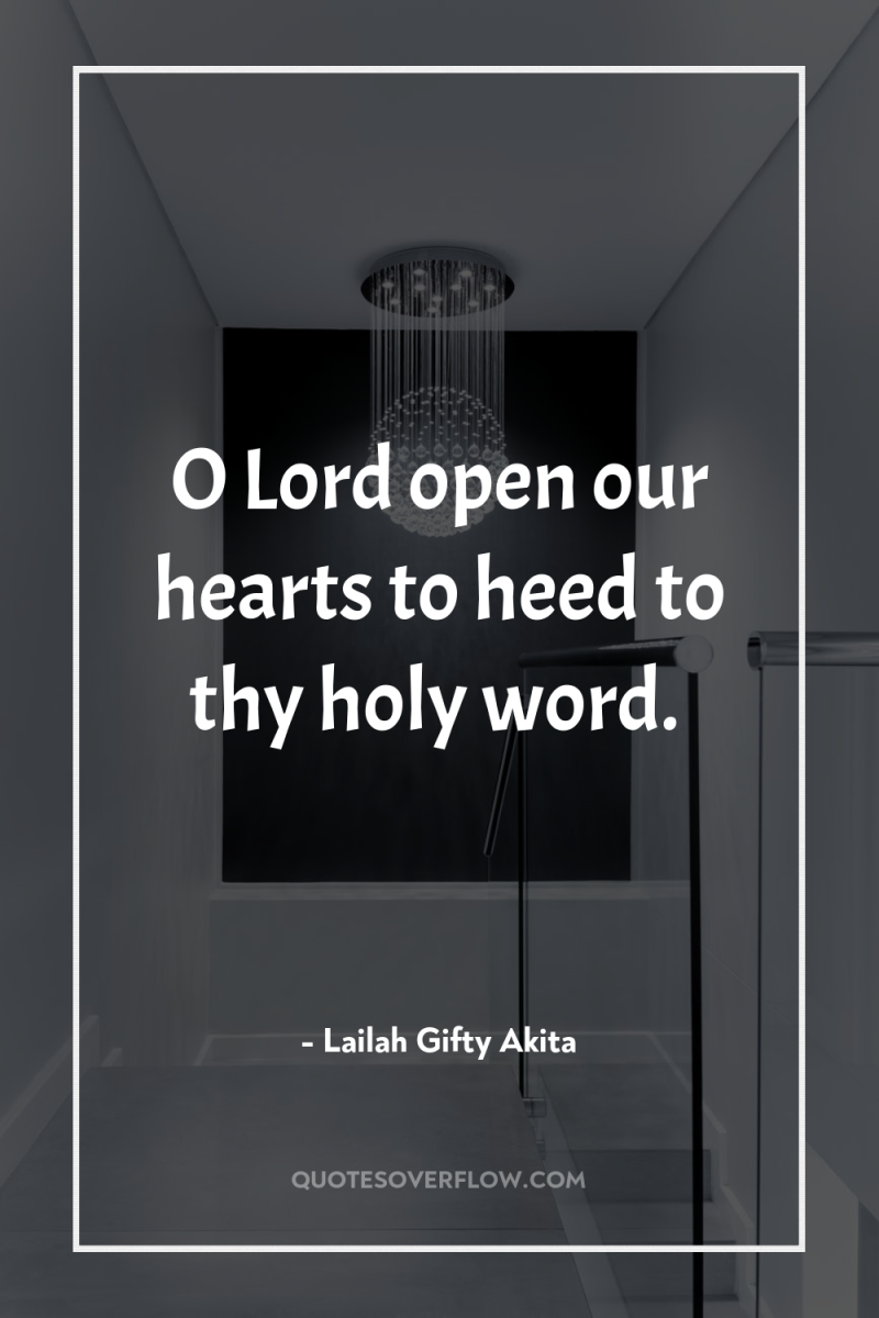 O Lord open our hearts to heed to thy holy...