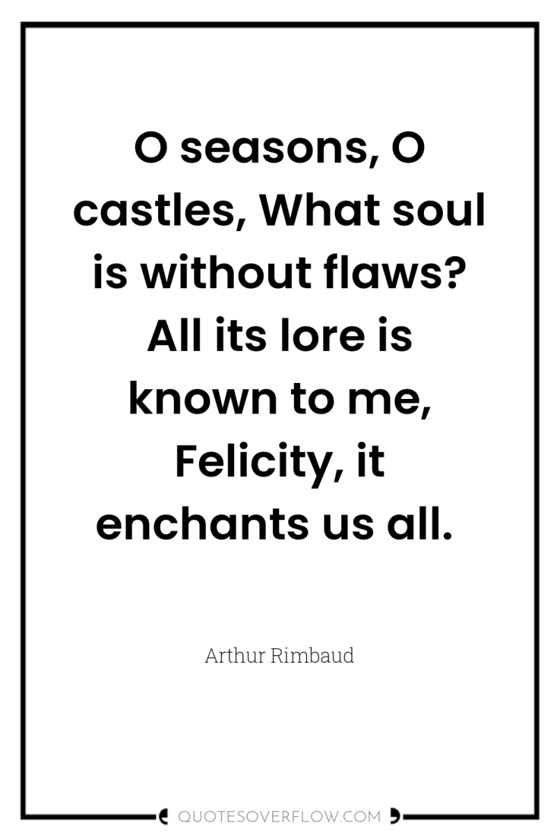 O seasons, O castles, What soul is without flaws? All...