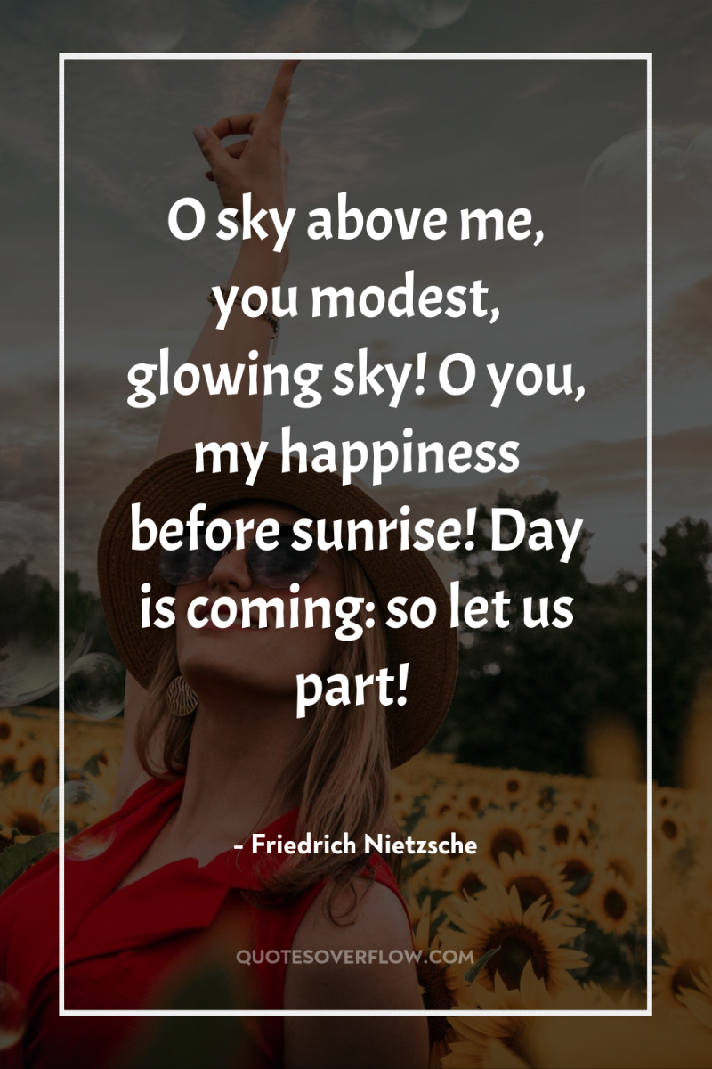 O sky above me, you modest, glowing sky! O you,...