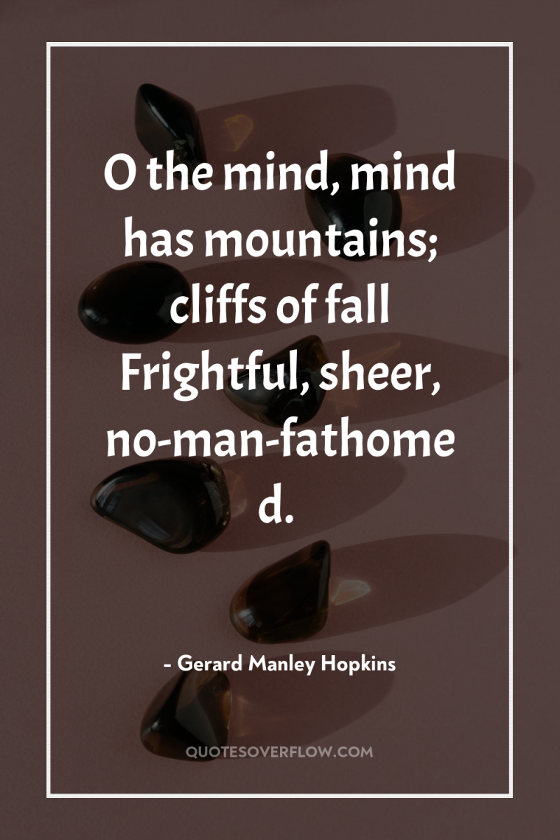 O the mind, mind has mountains; cliffs of fall Frightful,...