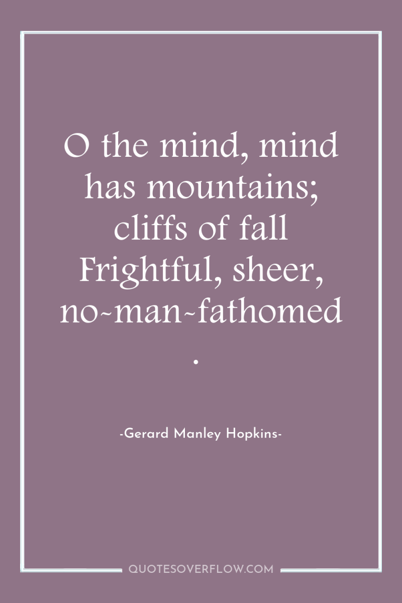 O the mind, mind has mountains; cliffs of fall Frightful,...