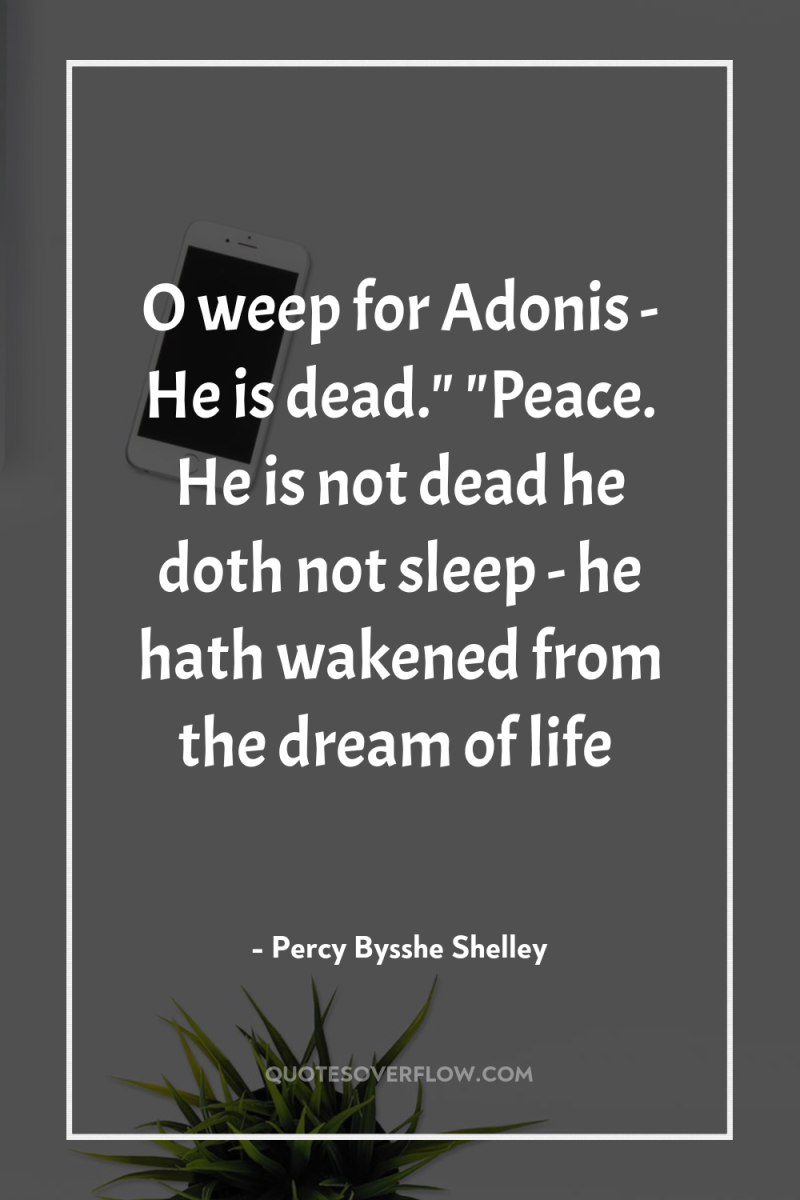 O weep for Adonis - He is dead.