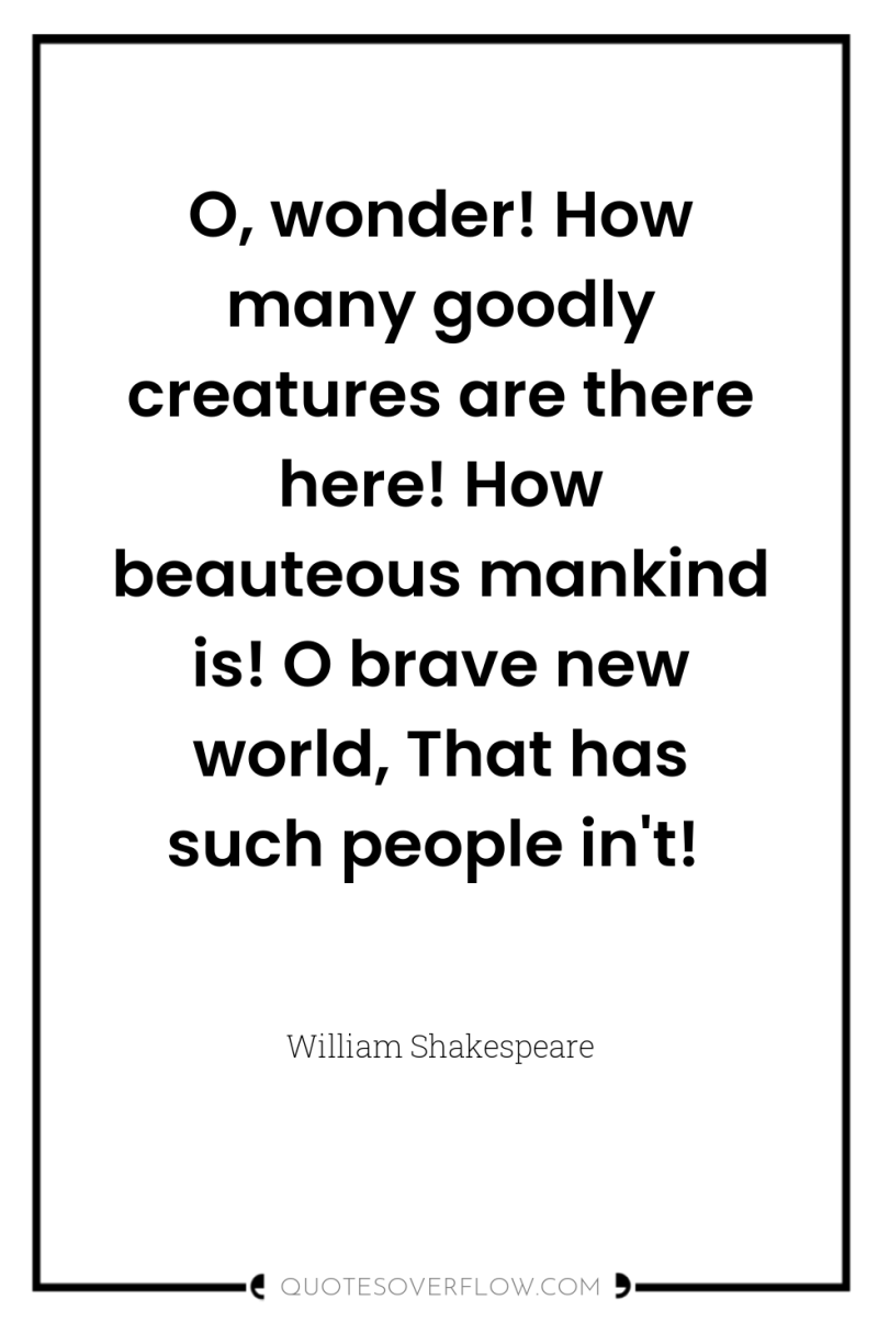 O, wonder! How many goodly creatures are there here! How...