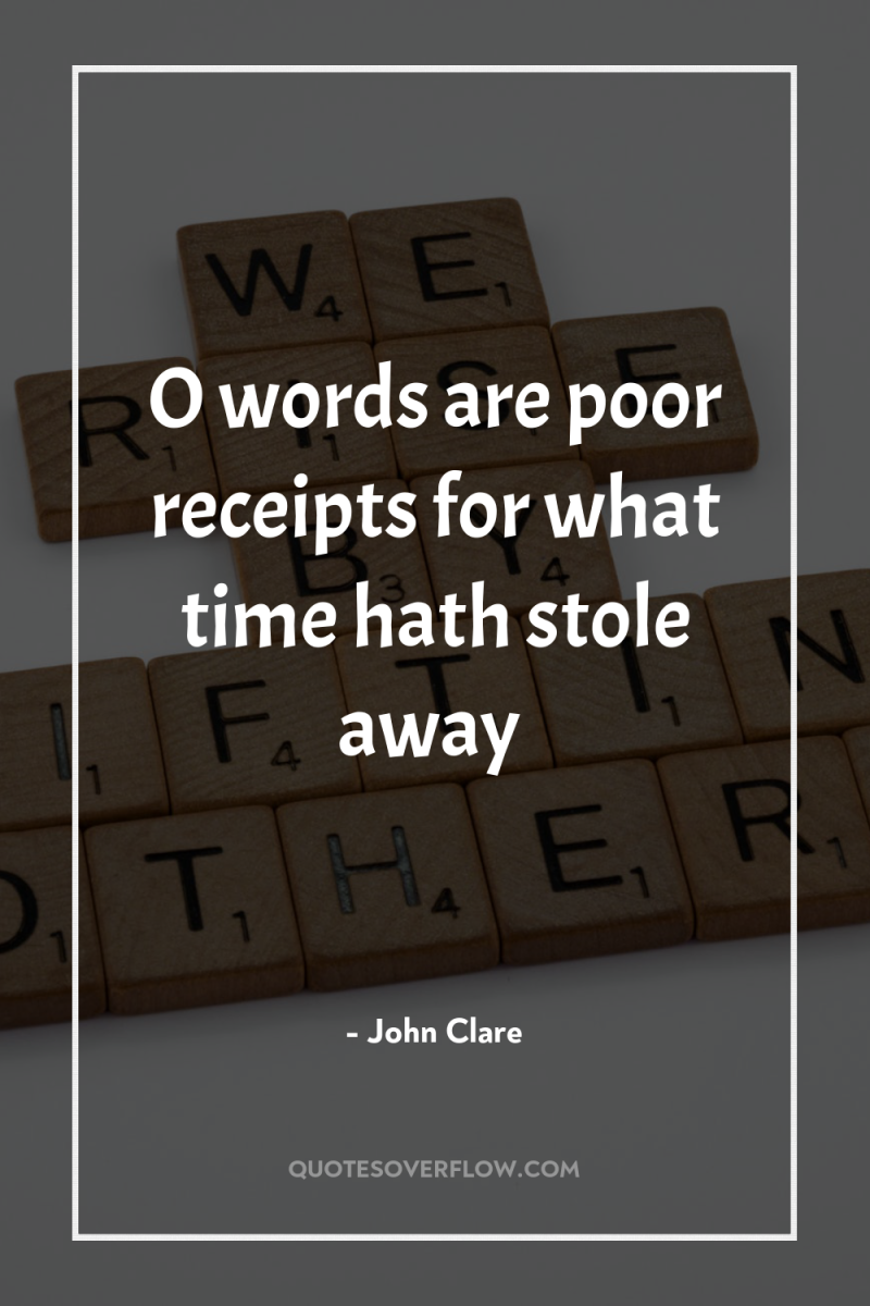 O words are poor receipts for what time hath stole...
