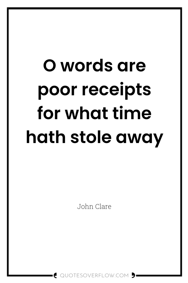 O words are poor receipts for what time hath stole...