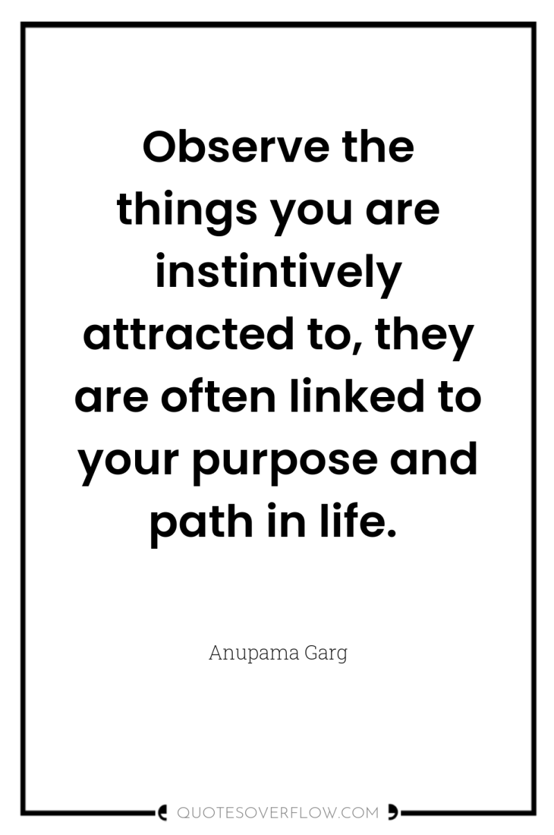 Observe the things you are instintively attracted to, they are...