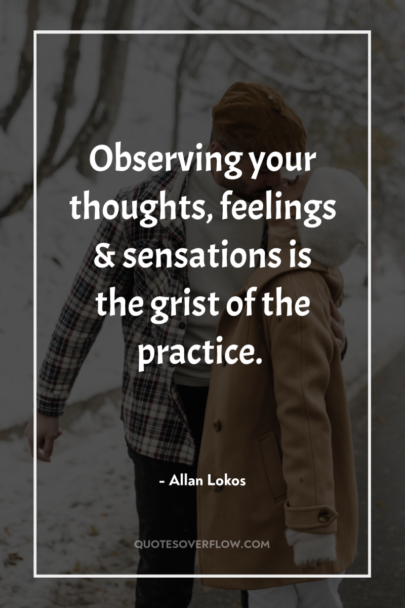 Observing your thoughts, feelings & sensations is the grist of...