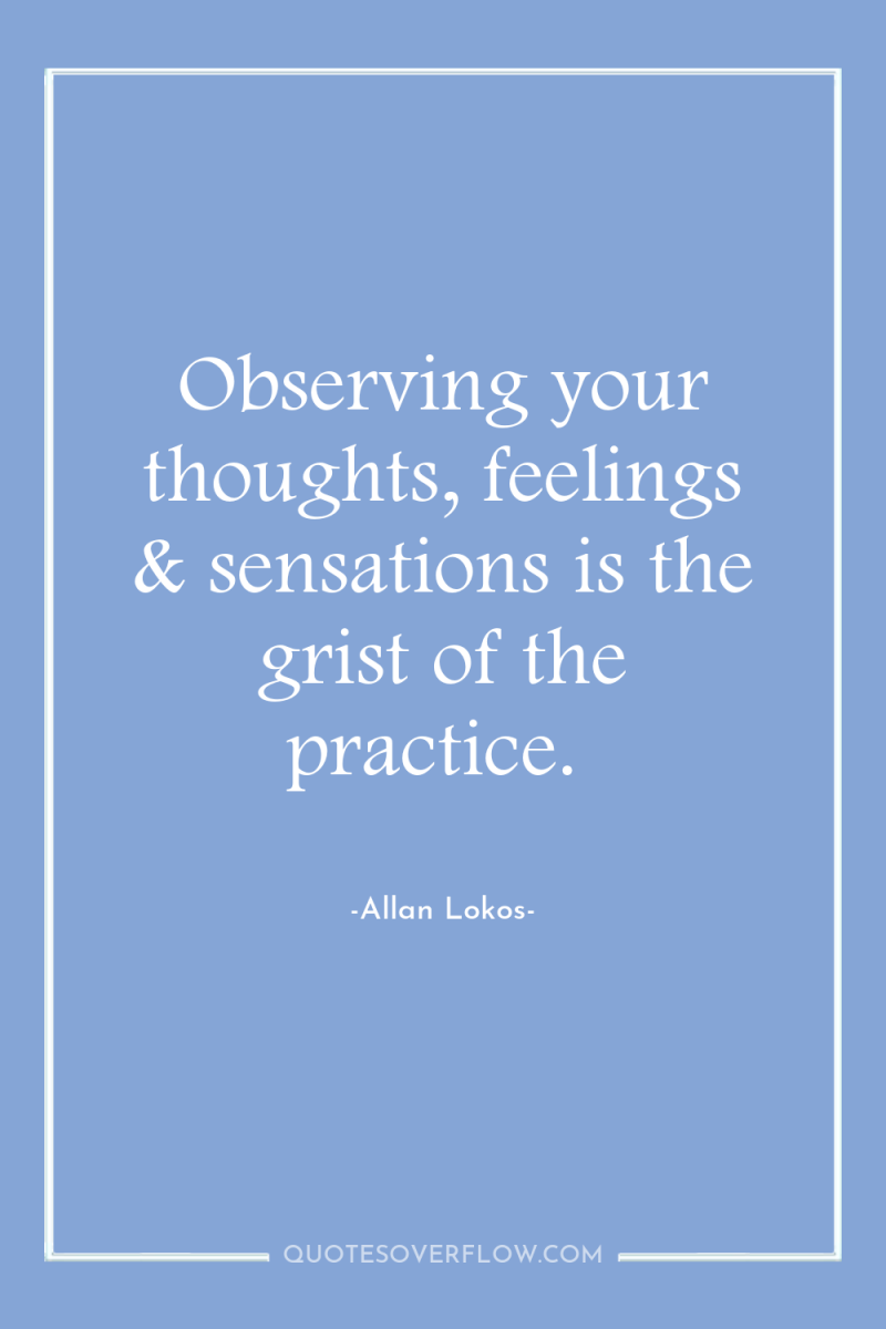 Observing your thoughts, feelings & sensations is the grist of...