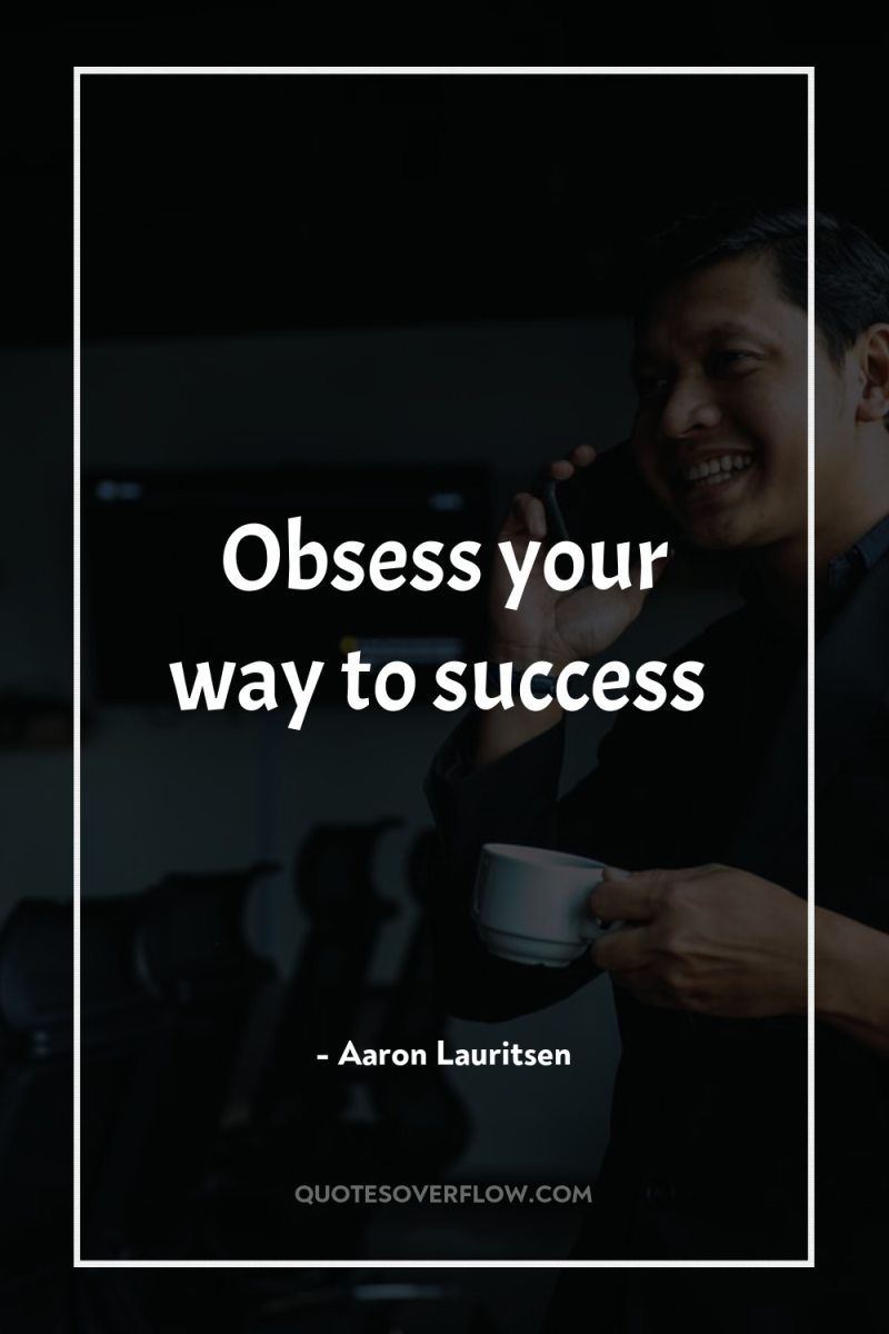 Obsess your way to success 