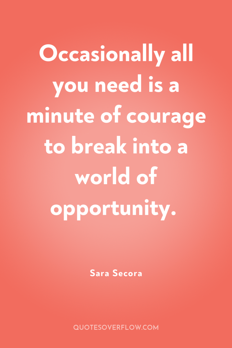 Occasionally all you need is a minute of courage to...
