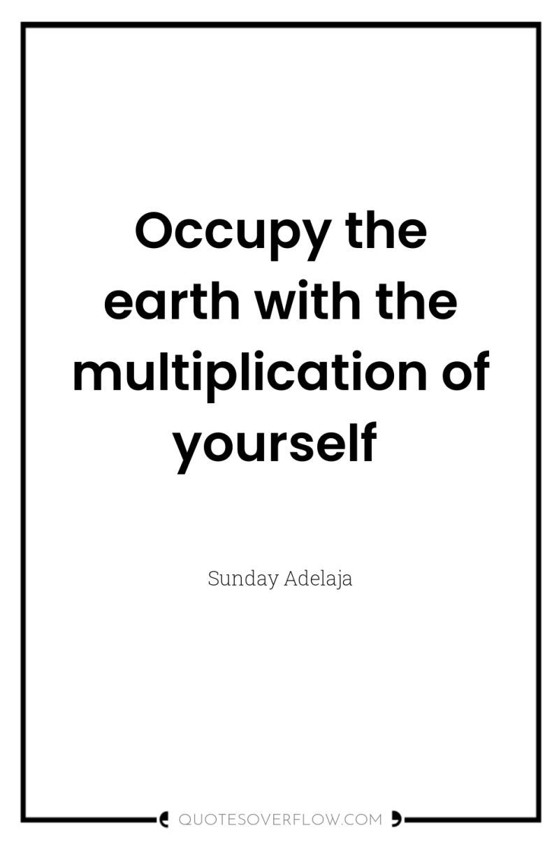 Occupy the earth with the multiplication of yourself 
