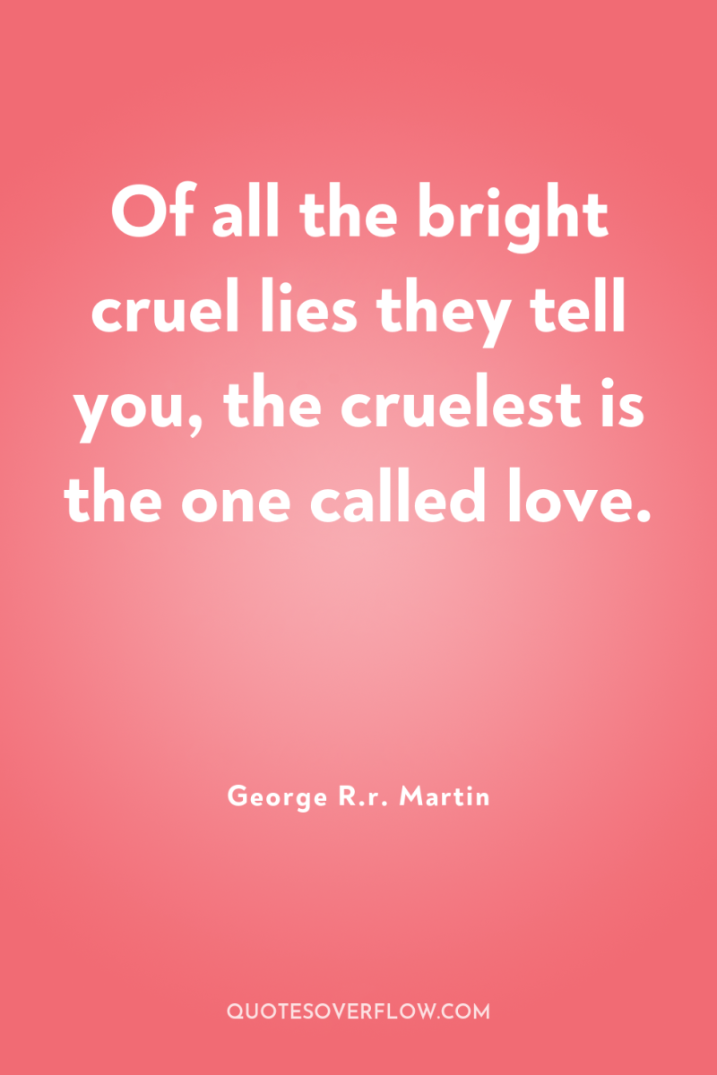 Of all the bright cruel lies they tell you, the...