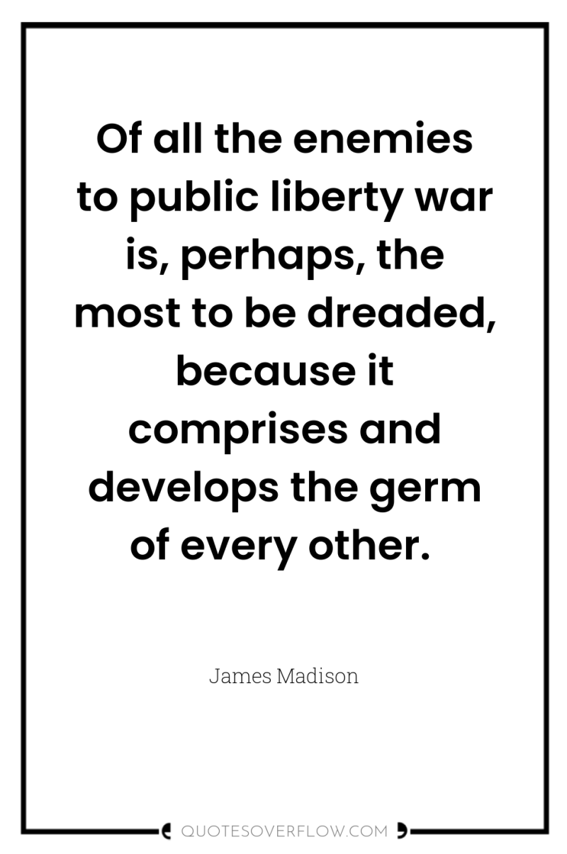 Of all the enemies to public liberty war is, perhaps,...