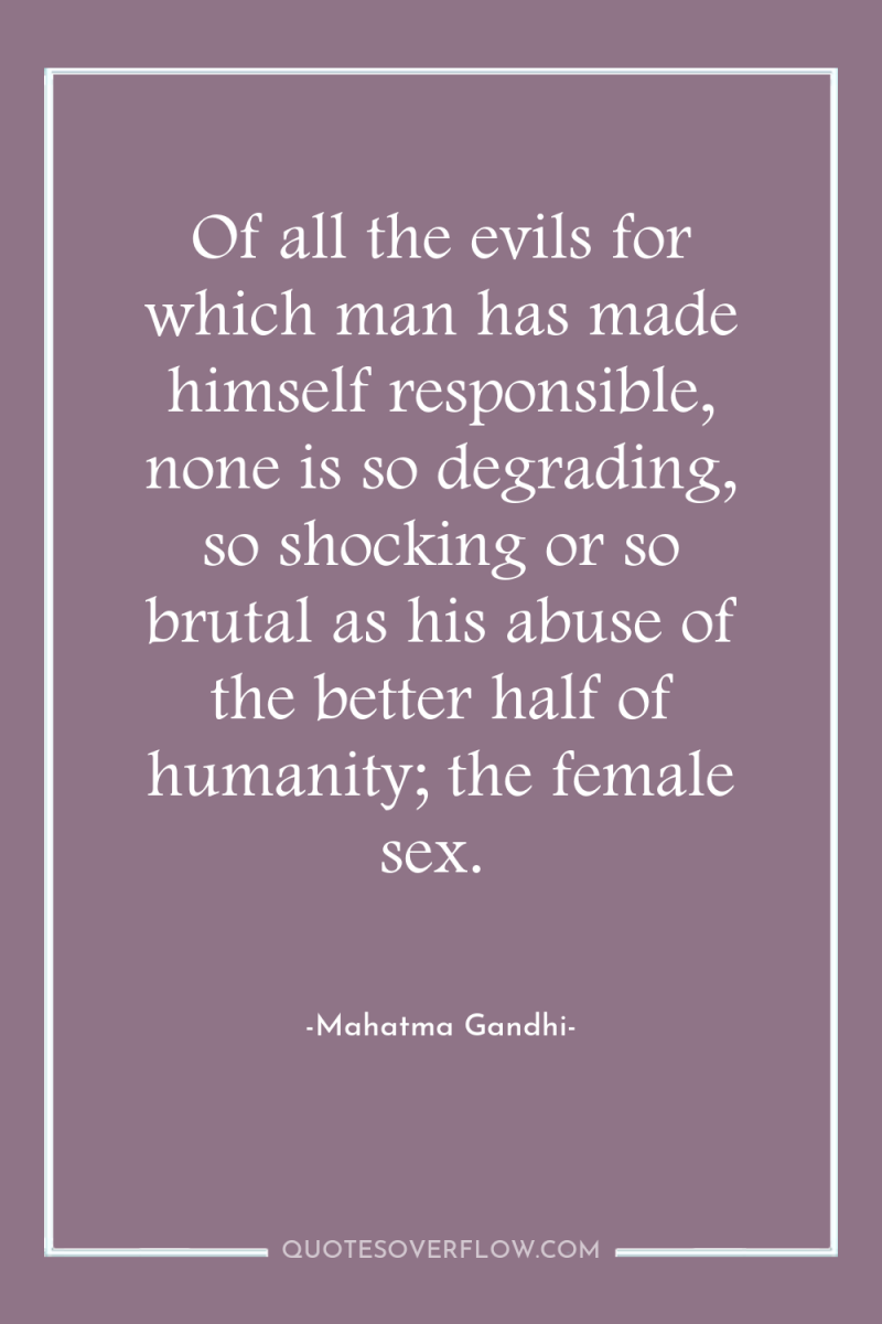 Of all the evils for which man has made himself...