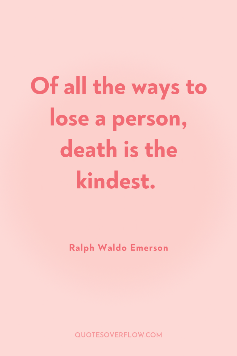 Of all the ways to lose a person, death is...