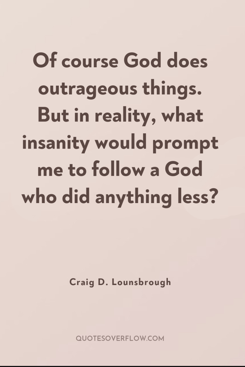 Of course God does outrageous things. But in reality, what...