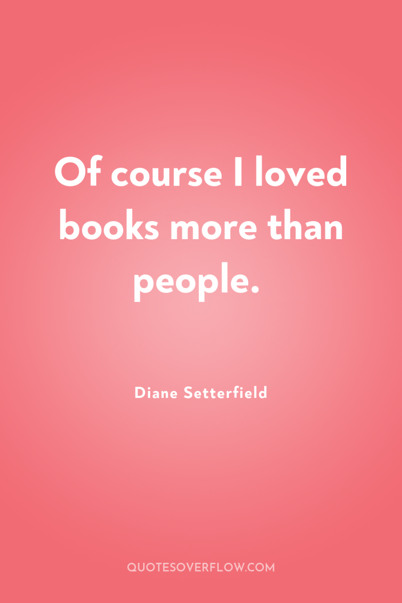 Of course I loved books more than people. 