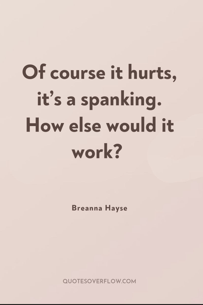 Of course it hurts, it’s a spanking. How else would...