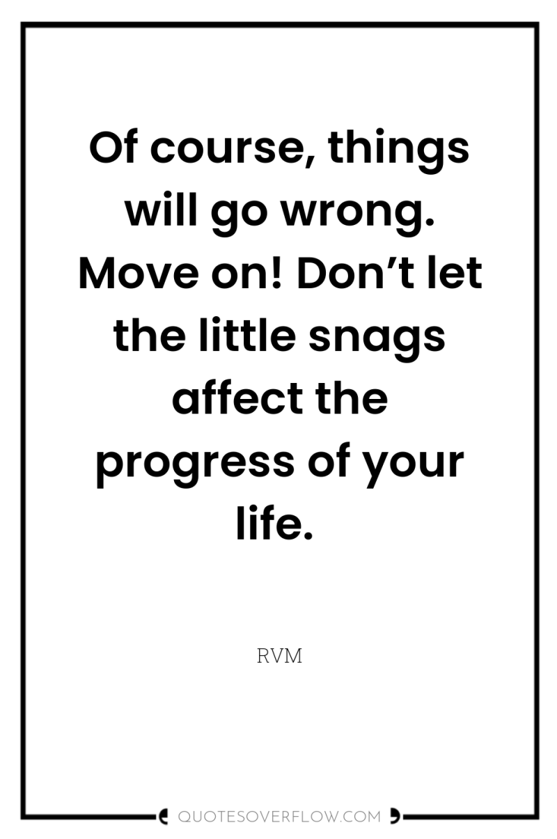 Of course, things will go wrong. Move on! Don’t let...