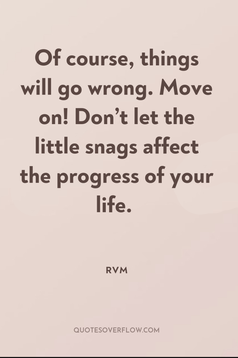 Of course, things will go wrong. Move on! Don’t let...