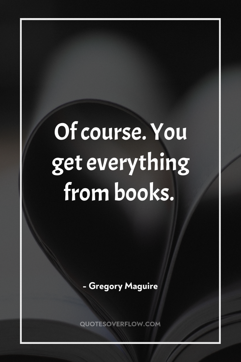 Of course. You get everything from books. 