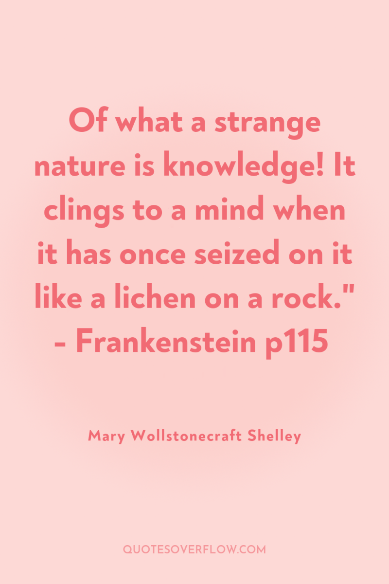 Of what a strange nature is knowledge! It clings to...