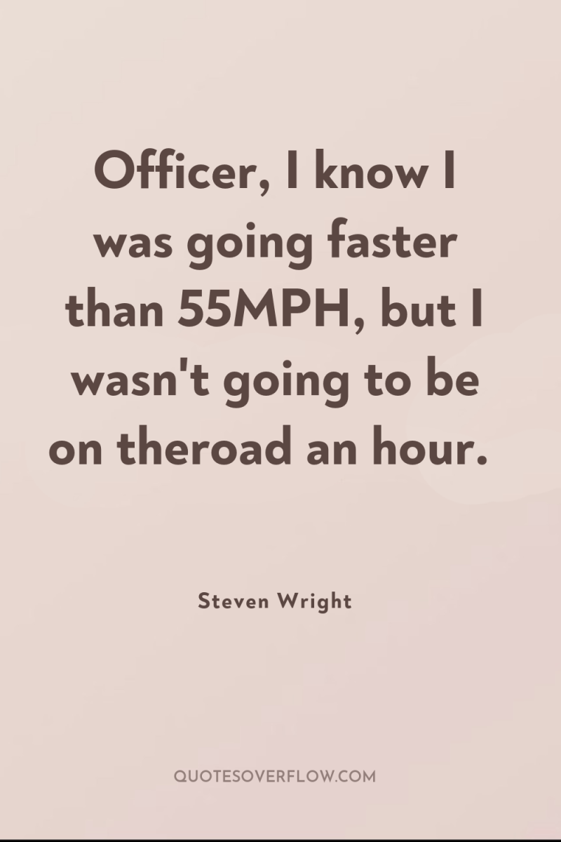 Officer, I know I was going faster than 55MPH, but...