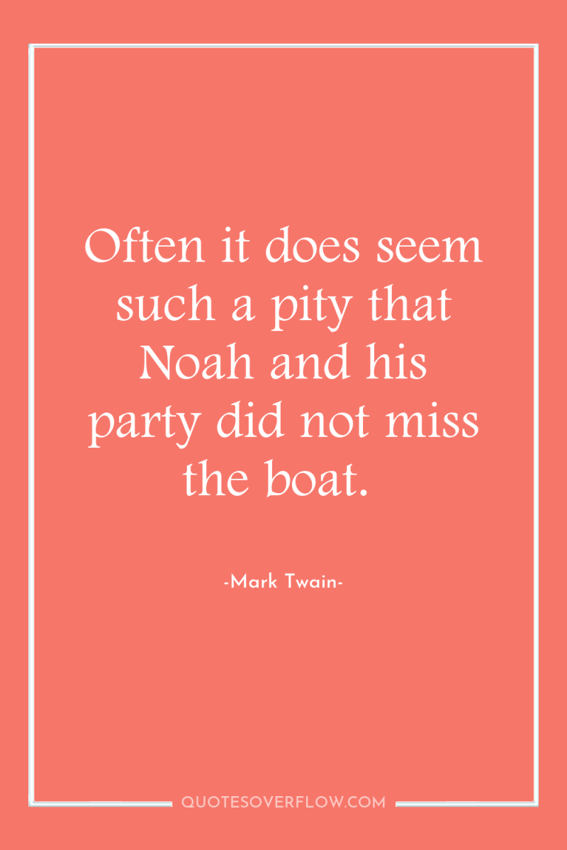 Often it does seem such a pity that Noah and...