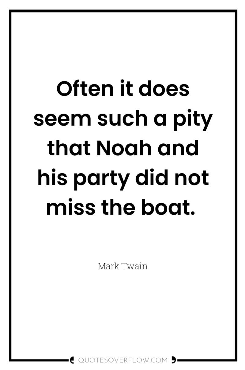 Often it does seem such a pity that Noah and...
