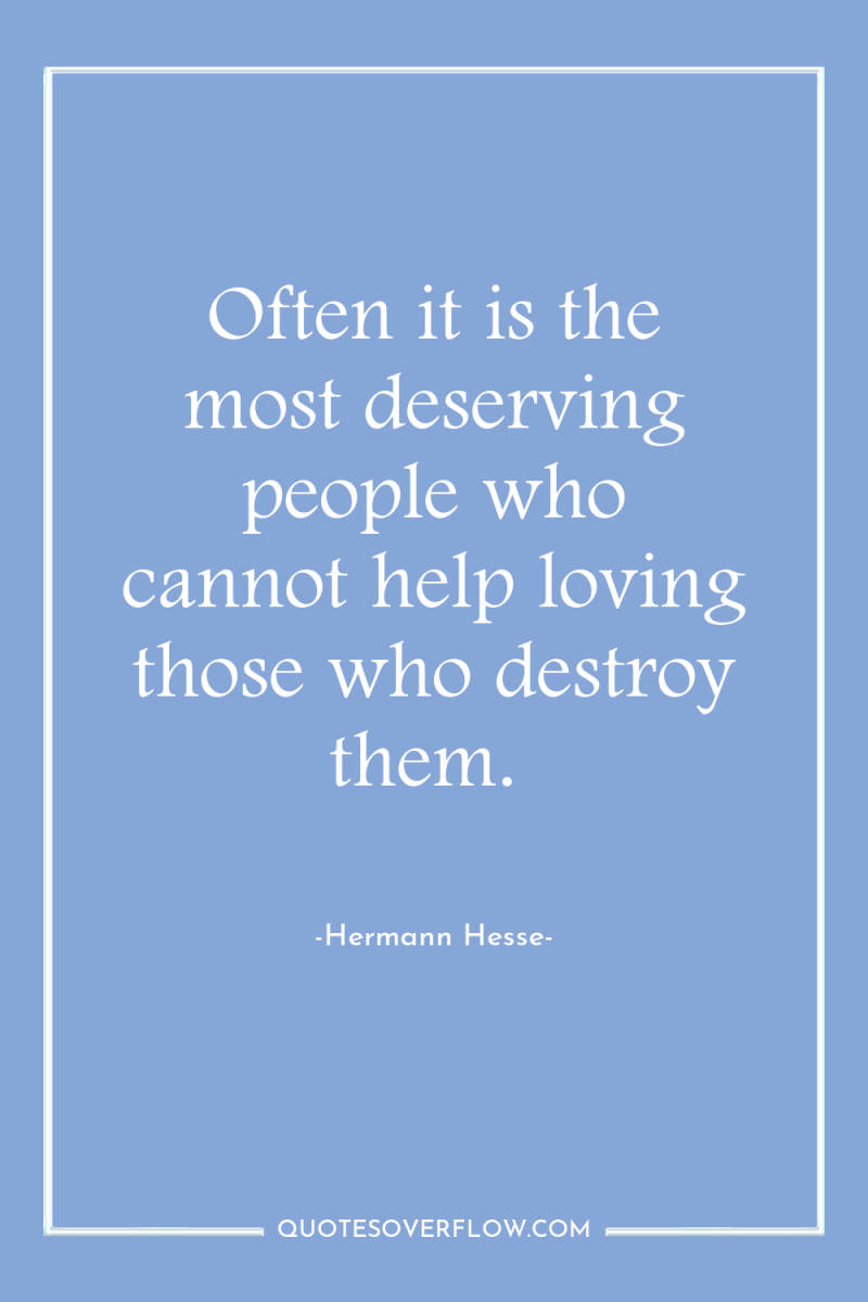 Often it is the most deserving people who cannot help...