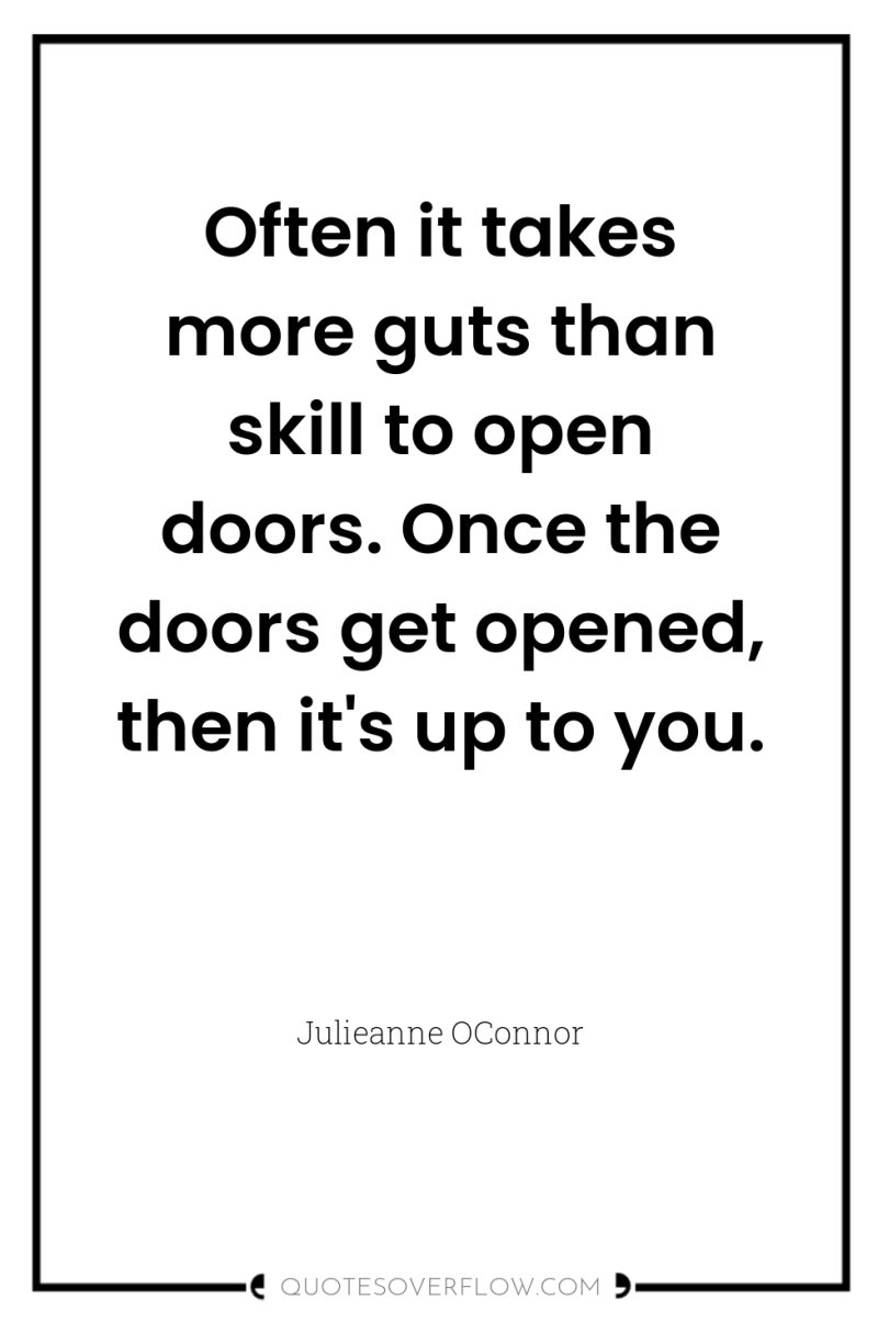 Often it takes more guts than skill to open doors....