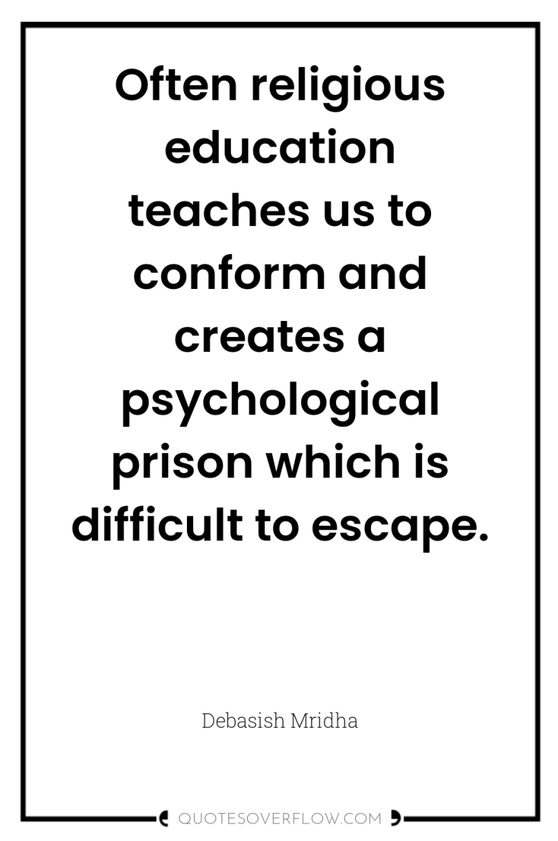 Often religious education teaches us to conform and creates a...