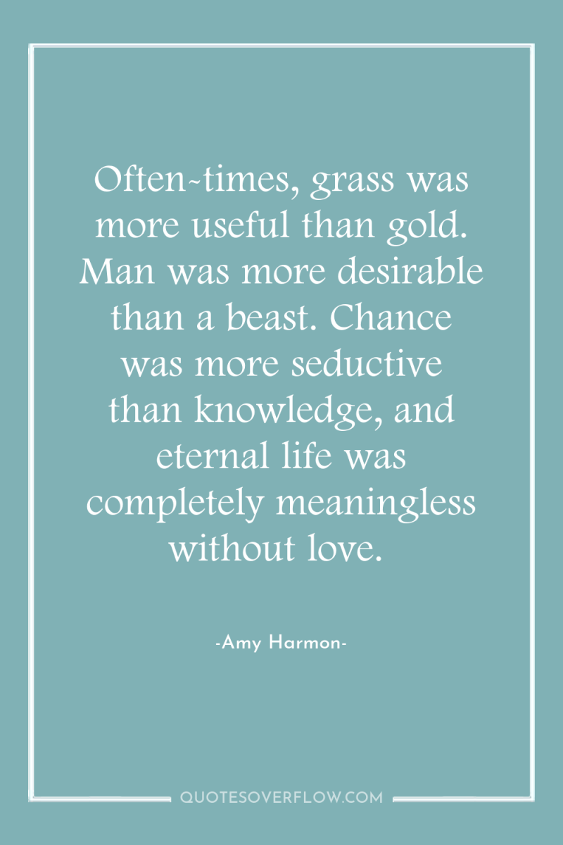 Often-times, grass was more useful than gold. Man was more...